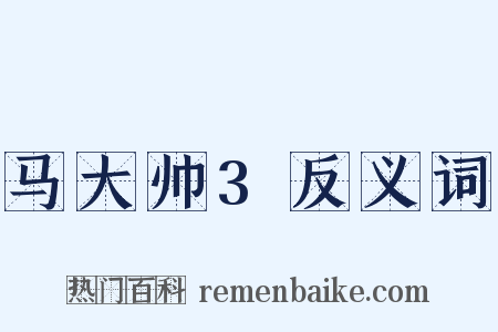 马大帅3反义词是什么意思的图片